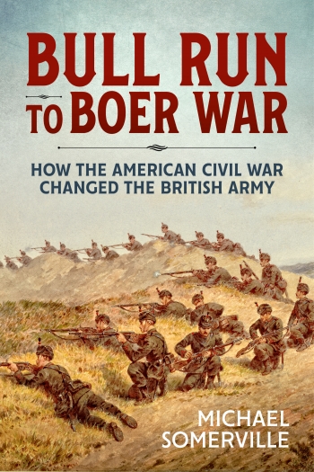 Bull Run to Boer War : How the American Civil War Changed the British Army Bull Run to Boer War : How the American Civil War Changed the British Army