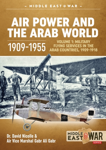 Air Power and the Arab World 1909-1955 Volume 1 : Military Flying Services in Arab Countries, 1909-1918 Air Power and the Arab World 1909-1955 Volume 1 : Military Flying Services in Arab Countries, 1909-1918