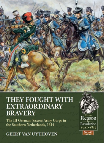 They Fought with Extraordinary Bravery : The III German (Saxon) Army Corps in the Southern Netherlands 1814 They Fought with Extraordinary Bravery : The III German (Saxon) Army Corps in the Southern Netherlands 1814