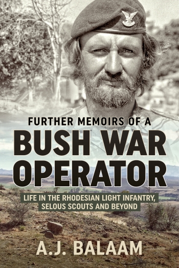 Further Memoirs of a Bush War Operator : Life in the Rhodesian Light Infantry, Selous Scouts and beyond Further Memoirs of a Bush War Operator : Life in the Rhodesian Light Infantry, Selous Scouts and beyond
