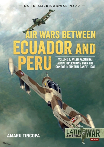 Air Wars Between Ecuador and Peru Volume 2 : Falso Paquisha! Aerial Operations over the Condor Mountain Range 1981 Air Wars Between Ecuador and Peru Volume 2 : Falso Paquisha! Aerial Operations over the Condor Mountain Range 1981