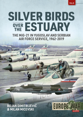 Silver Birds over the Estuary : The MiG-21 in Yugoslav and Serbian Air Force service 1962-2019 Silver Birds over the Estuary : The MiG-21 in Yugoslav and Serbian Air Force service 1962-2019
