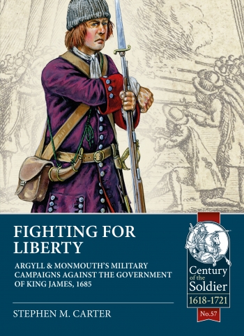 Fighting for Liberty : Argyll & Monmouth's Military Campaigns against the Government of King James, 1685 Fighting for Liberty : Argyll & Monmouth's Military Campaigns against the Government of King James, 1685