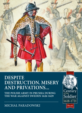 Despite Destruction, Misery and Privations : The Polish Army in Prussia during the war against Sweden 1626-1629 Despite Destruction, Misery and Privations : The Polish Army in Prussia during the war against Sweden 1626-1629