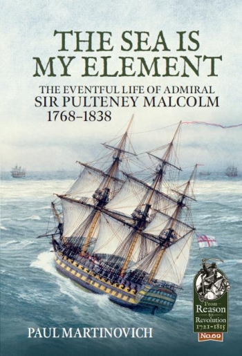 The Sea is My Element : The eventful life of Admiral Sir Pulteney Malcolm 1768-1838
