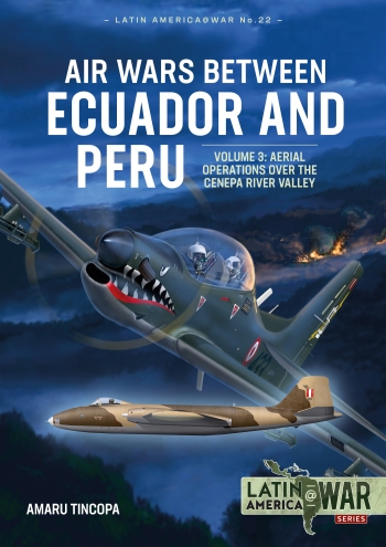 Air Wars between Ecuador and Peru Volume 3 : Aerial Operations over the Cenepa River Valley 1995 Air Wars between Ecuador and Peru Volume 3 : Aerial Operations over the Cenepa River Valley 1995
