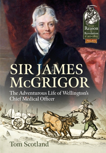 Sir James McGrigor : The Adventurous Life of Wellington's Chief Medical Officer Sir James McGrigor : The Adventurous Life of Wellington's Chief Medical Officer