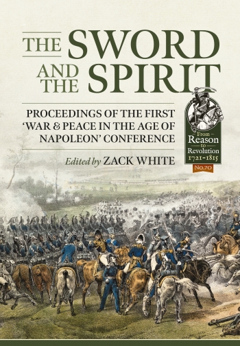The Sword and the Spirit : Proceedings of the first 'War & Peace in the Age of Napoleon' Conference The Sword and the Spirit : Proceedings of the first 'War & Peace in the Age of Napoleon' Conference