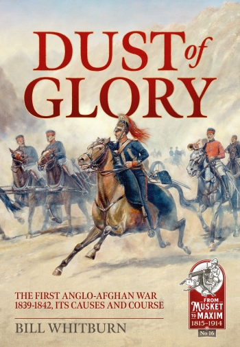 Dust of Glory : The First Anglo-Afghan War 1839-1842, its Causes and Course Dust of Glory : The First Anglo-Afghan War 1839-1842, its Causes and Course