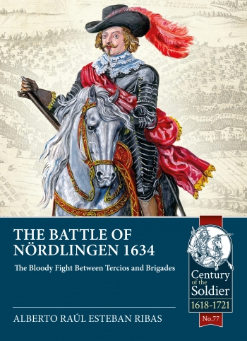 The Battle of Nordlingen 1634 : The Bloody Fight Between Tercios and Brigades The Battle of Nordlingen 1634 : The Bloody Fight Between Tercios and Brigades
