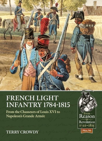French Light Infantry 1784-1815 : From the Chasseurs of Louis XVI to Napoleons Grande Armee French Light Infantry 1784-1815 : From the Chasseurs of Louis XVI to Napoleons Grande Armee