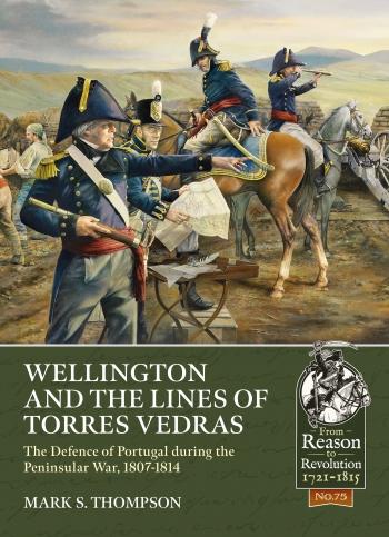 Wellington and the Lines of Torres Vedras : The Defence of Lisbon during the Peninsular War, 1807-1814 Wellington and the Lines of Torres Vedras : The Defence of Lisbon during the Peninsular War, 1807-1814