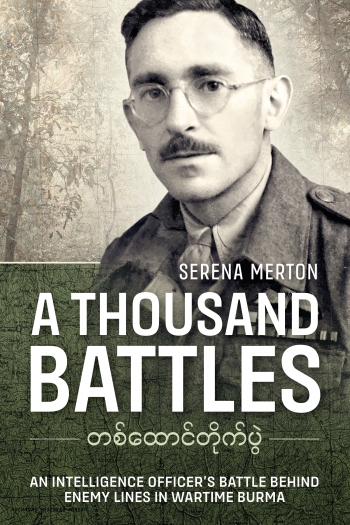 A Thousand Battles : An Intelligence Officer's Battle Behind Enemy Lines in Wartime Burma A Thousand Battles : An Intelligence Officer's Battle Behind Enemy Lines in Wartime Burma