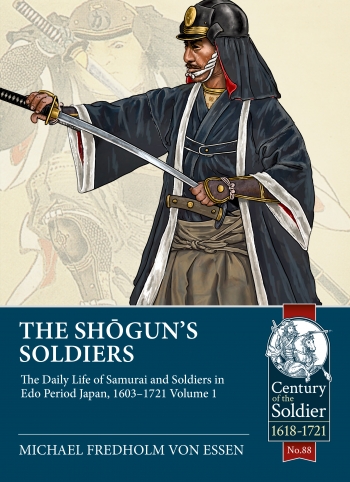The Shogun's Soldiers Volume 1 : The Daily Life of Samurai and Soldiers in Edo Period Japan, 1603-1721 The Shogun's Soldiers Volume 1 : The Daily Life of Samurai and Soldiers in Edo Period Japan, 1603-1721