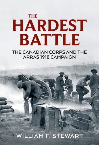 The Hardest Battle : The Canadian Corps and the Arras 1918 Campaign The Hardest Battle : The Canadian Corps and the Arras 1918 Campaign