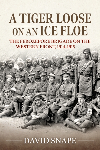 A Tiger Loose on an Ice Floe : The Ferozepore Brigade on the Western Front, 1914-1915 A Tiger Loose on an Ice Floe : The Ferozepore Brigade on the Western Front, 1914-1915