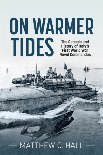 On Warmer Tides : The Genesis and History of Italy's First World War Naval Commandos On Warmer Tides : The Genesis and History of Italy's First World War Naval Commandos