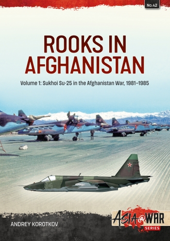 Rooks in Afghanistan Volume 1 : Sukhoi Su-25s in the Afghanistan War, 1981-1985 Rooks in Afghanistan Volume 1 : Sukhoi Su-25s in the Afghanistan War, 1981-1985