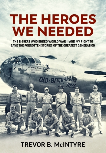 The Heroes We Needed : The B-29ers Who Ended World War II and My Fight to Save the Forgotten Stories of the Greatest Generation The Heroes We Needed : The B-29ers Who Ended World War II and My Fight to Save the Forgotten Stories of the Greatest Generation