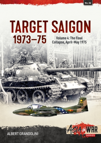 Target Saigon 1973-1975 Volume 4 : The Final Collapse, April-May 1975 Target Saigon 1973-1975 Volume 4 : The Final Collapse, April-May 1975