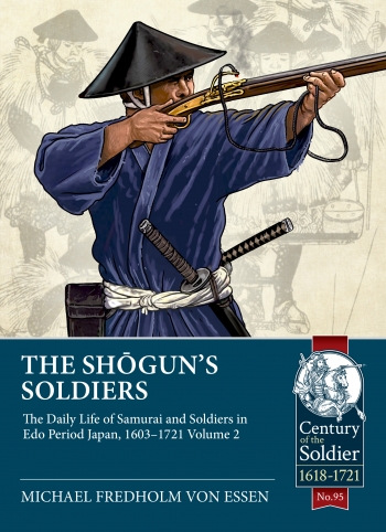 The Shogun's Soldiers Volume 2 : The Daily Life of Samurai and Soldiers in Edo Period Japan, 1603-1721 The Shogun's Soldiers Volume 2 : The Daily Life of Samurai and Soldiers in Edo Period Japan, 1603-1721
