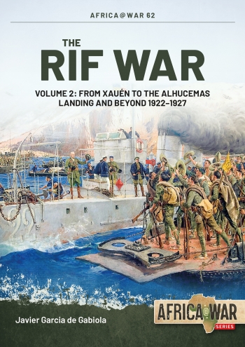 The Rif War Volume 2 : From Xauen to the Alhucemas Landing and Beyond 1922-1927 The Rif War Volume 2 : From Xauen to the Alhucemas Landing and Beyond 1922-1927