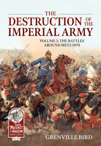 The Destruction of the Imperial Army Volume 2 : The Battles around Metz 1870
