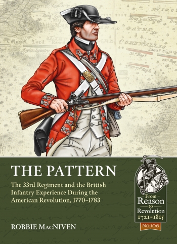 The Pattern : The 33rd Regiment and the British Infantry Experience During the American Revolution, 1770-1783