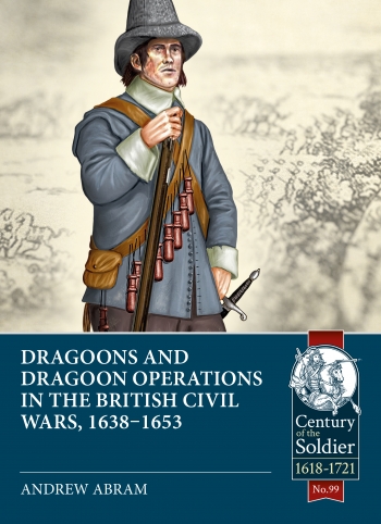 Dragoons and Dragoon Operations in the British Civil Wars, 1638-1653 Dragoons and Dragoon Operations in the British Civil Wars, 1638-1653