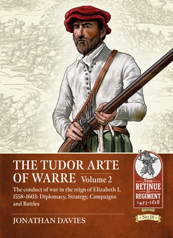 The Tudor Arte of Warre Volume 2 : The conduct of war in the reign of Elizabeth I, 1558–1603: Diplomacy, Strategy, Campaigns and Battles The Tudor Arte of Warre Volume 2 : The conduct of war in the reign of Elizabeth I, 1558–1603: Diplomacy, Strategy, Campaigns and Battles