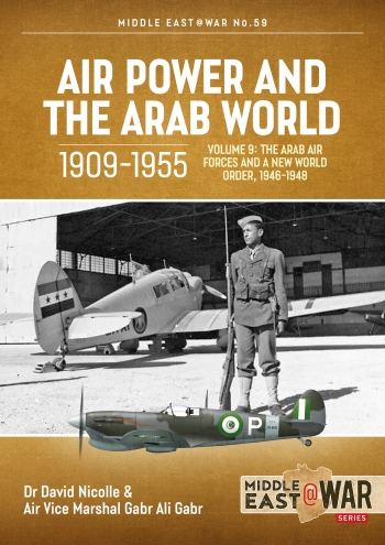 Air Power and the Arab World 1909-1955 Volume 9 : The Arab Air Forces and a New World Order, 1946-1948 Air Power and the Arab World 1909-1955 Volume 9 : The Arab Air Forces and a New World Order, 1946-1948