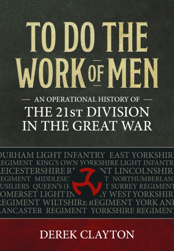 To Do the Work of Men : An Operational History of the 21st Division in the Great War To Do the Work of Men : An Operational History of the 21st Division in the Great War