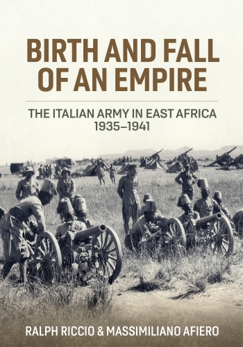 Birth and Fall of an Empire : The Italian Army in East Africa 1935-41 Birth and Fall of an Empire : The Italian Army in East Africa 1935-41