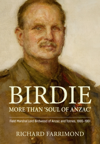 Birdie More than Soul of Anzac : Field Marshal Lord Birdwood of Anzac and Totnes, 1865-1951 Birdie More than Soul of Anzac : Field Marshal Lord Birdwood of Anzac and Totnes, 1865-1951