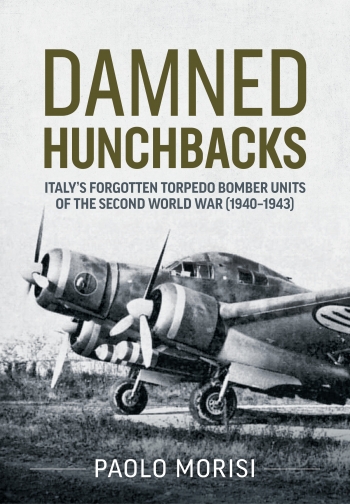 Damned Hunchbacks : Italys Forgotten Torpedo Bomber Units of the Second World War (1940-1943) Damned Hunchbacks : Italys Forgotten Torpedo Bomber Units of the Second World War (1940-1943)