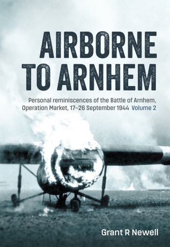 Airborne to Arnhem Volume 2 : Personal reminiscences of the Battle of Arnhem, Operation MARKET, 17th-26th September 1944 Airborne to Arnhem Volume 2 : Personal reminiscences of the Battle of Arnhem, Operation MARKET, 17th-26th September 1944