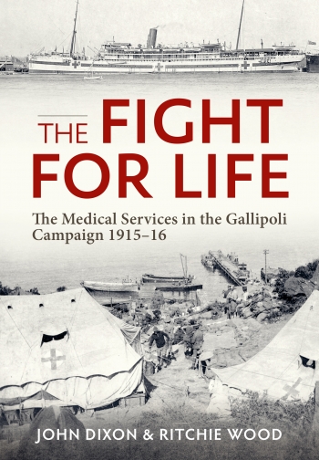 The Fight for Life : The Medical Services in the Gallipoli Campaign, 1915-16 The Fight for Life : The Medical Services in the Gallipoli Campaign, 1915-16