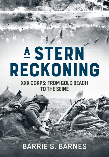 A Stern Reckoning : XXX Corps: From Gold Beach to the Seine A Stern Reckoning : XXX Corps: From Gold Beach to the Seine