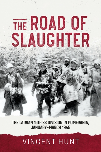 The Road of Slaughter : The Latvian 15th SS Division in Pomerania, January-March 1945 The Road of Slaughter : The Latvian 15th SS Division in Pomerania, January-March 1945