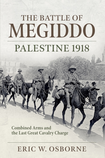 The Battle of Megiddo Palestine 1918 : Combined Arms and the Last Great Cavalry Charge The Battle of Megiddo Palestine 1918 : Combined Arms and the Last Great Cavalry Charge