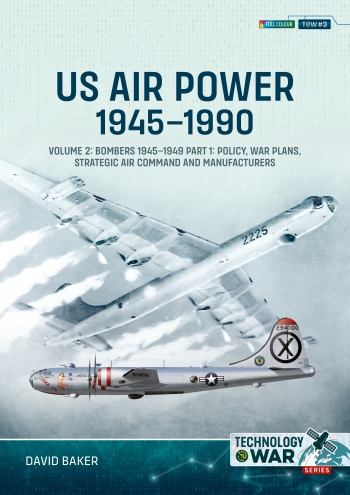 US Air Power, 1945-1990 Volume 2 Bombers 1945-1949 : Part 1: Policy, War Plans, Strategic Air Command and Manufacturers US Air Power, 1945-1990 Volume 2 Bombers 1945-1949 : Part 1: Policy, War Plans, Strategic Air Command and Manufacturers