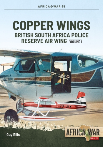 Copper Wings Volume 1 : British South Africa Police Reserve Air Wing Copper Wings Volume 1 : British South Africa Police Reserve Air Wing