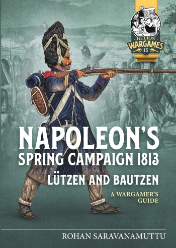 Napoleons Spring Campaign 1813 Lutzen and Bautzen : A Wargamer’s Guide Napoleons Spring Campaign 1813 Lutzen and Bautzen : A Wargamer’s Guide