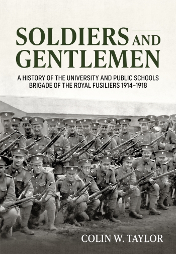 Soldiers and Gentlemen : A History of the University and Public Schools Brigade of the Royal Fusiliers 1914-1918 Soldiers and Gentlemen : A History of the University and Public Schools Brigade of the Royal Fusiliers 1914-1918