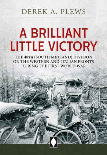A Brilliant Little Victory : The 48th (South Midland) Division on the Western and Italian Fronts during the First World War A Brilliant Little Victory : The 48th (South Midland) Division on the Western and Italian Fronts during the First World War
