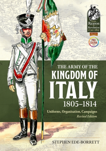 The Army of the Kingdom of Italy 1805-1814 (Revised Edition) : Uniforms, Organisation, Campaigns (Revised edition) The Army of the Kingdom of Italy 1805-1814 (Revised Edition) : Uniforms, Organisation, Campaigns (Revised edition)