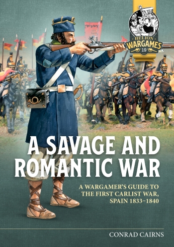 A Savage and Romantic War : A Wargamers Guide to the First Carlist War, Spain, 1833-1840 A Savage and Romantic War : A Wargamers Guide to the First Carlist War, Spain, 1833-1840