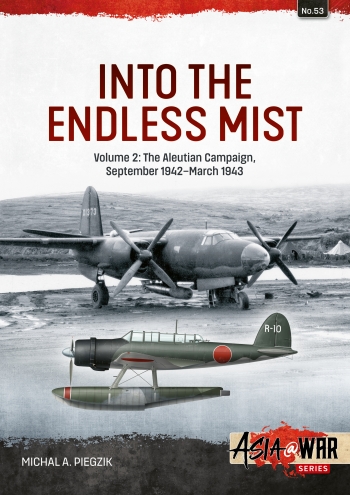 Into the Endless Mist Volume 2 : The Aleutian Campaign September 1942-March 1943 Into the Endless Mist Volume 2 : The Aleutian Campaign September 1942-March 1943