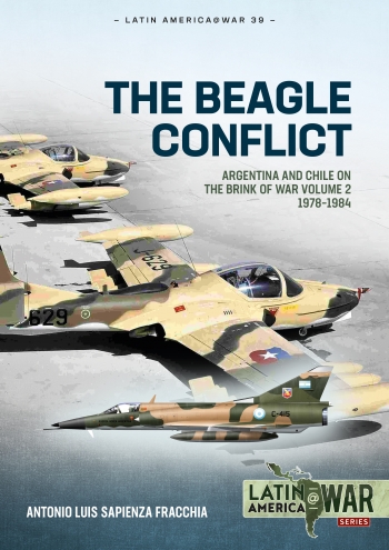 The Beagle Conflict Volume 2 : Argentina and Chile on the Brink of War 1978-1984 The Beagle Conflict Volume 2 : Argentina and Chile on the Brink of War 1978-1984