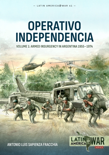 Operativo Independencia Volume 1 : Armed Insurgency in Argentina 1955-1974 Operativo Independencia Volume 1 : Armed Insurgency in Argentina 1955-1974